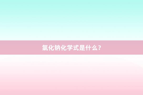 氯化钠化学式是什么？